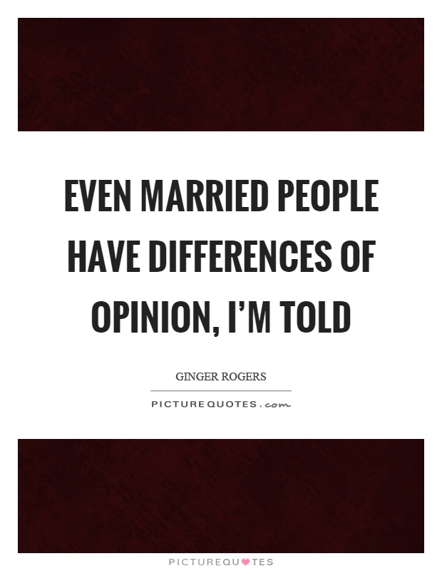 Even married people have differences of opinion, I'm told Picture Quote #1