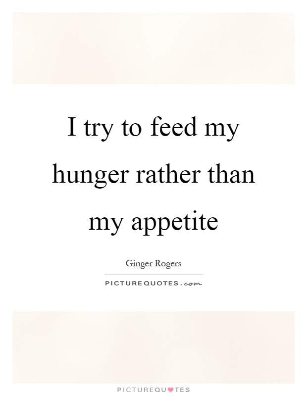 I try to feed my hunger rather than my appetite Picture Quote #1