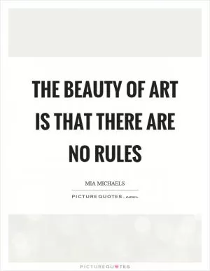 The beauty of art is that there are no rules Picture Quote #1