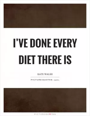 I’ve done every diet there is Picture Quote #1
