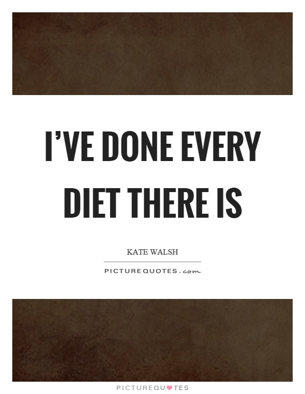 I've done every diet there is Picture Quote #1