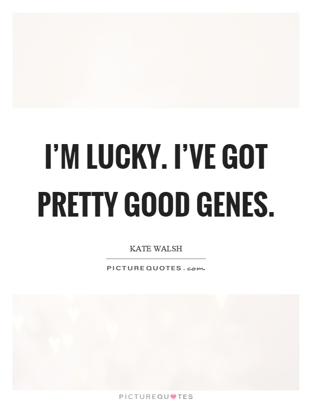 I'm lucky. I've got pretty good genes Picture Quote #1