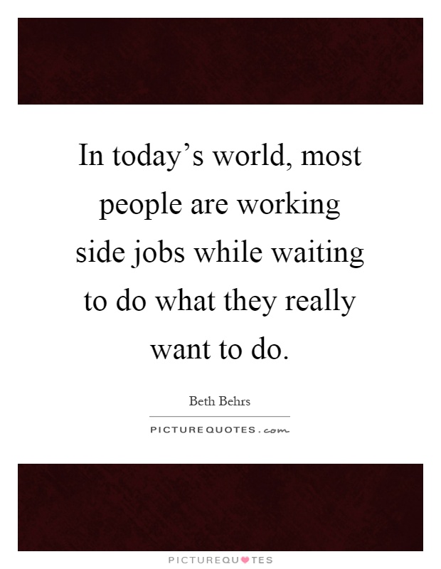 In today's world, most people are working side jobs while waiting to do what they really want to do Picture Quote #1