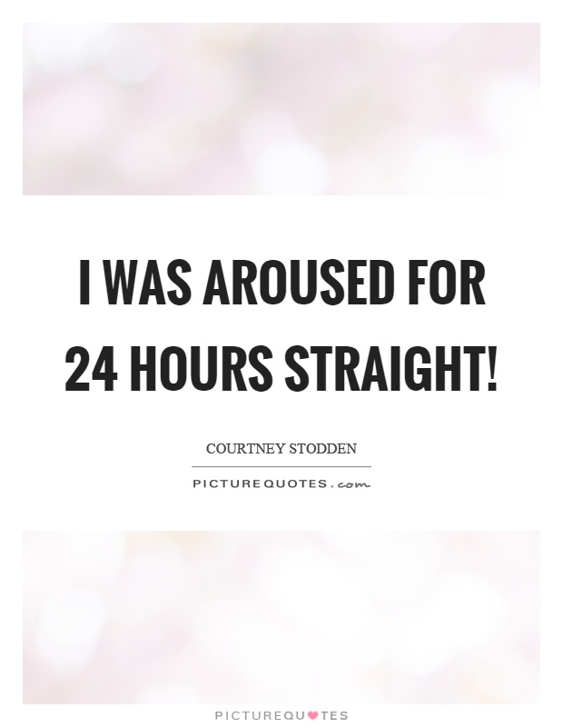 I was aroused for 24 hours straight! Picture Quote #1