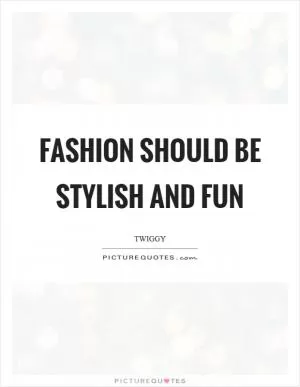 Fashion should be stylish and fun Picture Quote #1