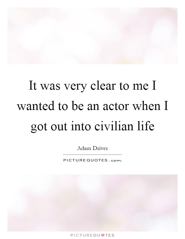 It was very clear to me I wanted to be an actor when I got out into civilian life Picture Quote #1