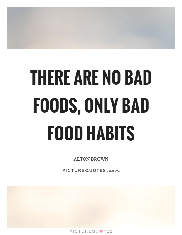 There are no bad foods, only bad food habits Picture Quote #1