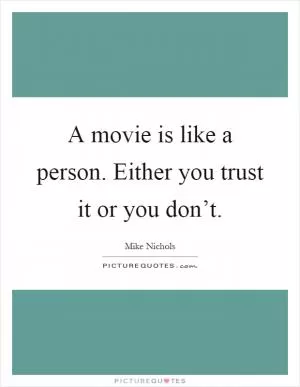 A movie is like a person. Either you trust it or you don’t Picture Quote #1