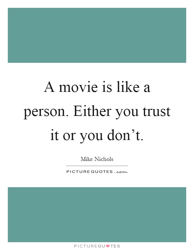 A movie is like a person. Either you trust it or you don't Picture Quote #1