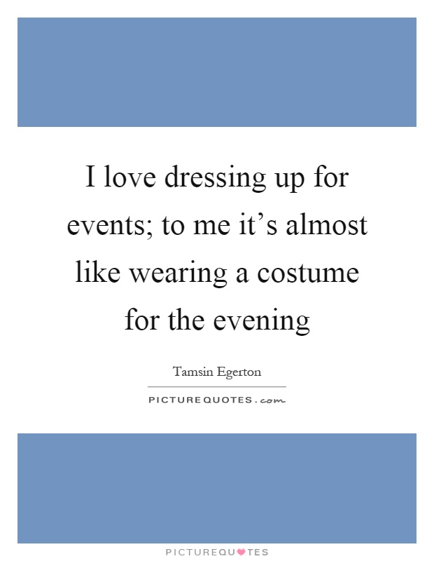 I love dressing up for events; to me it's almost like wearing a costume for the evening Picture Quote #1