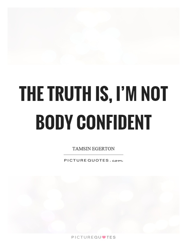 The truth is, I'm not body confident Picture Quote #1