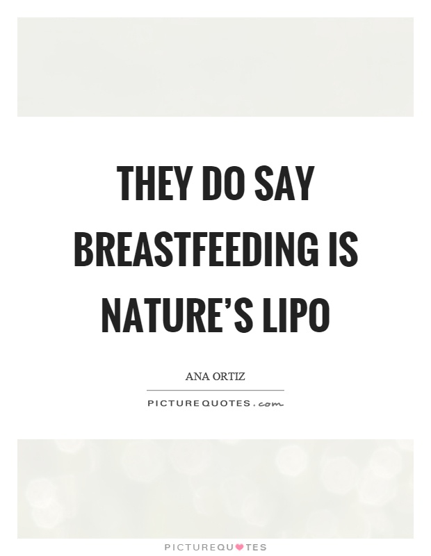 They do say breastfeeding is nature's lipo Picture Quote #1