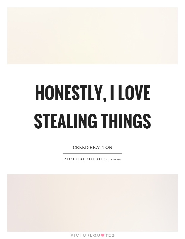 Honestly, I love stealing things Picture Quote #1