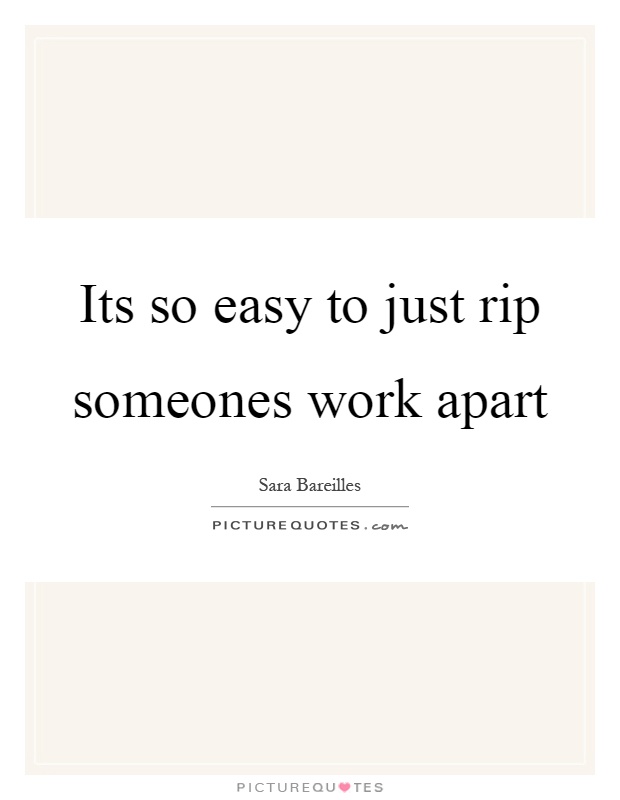 Its so easy to just rip someones work apart Picture Quote #1