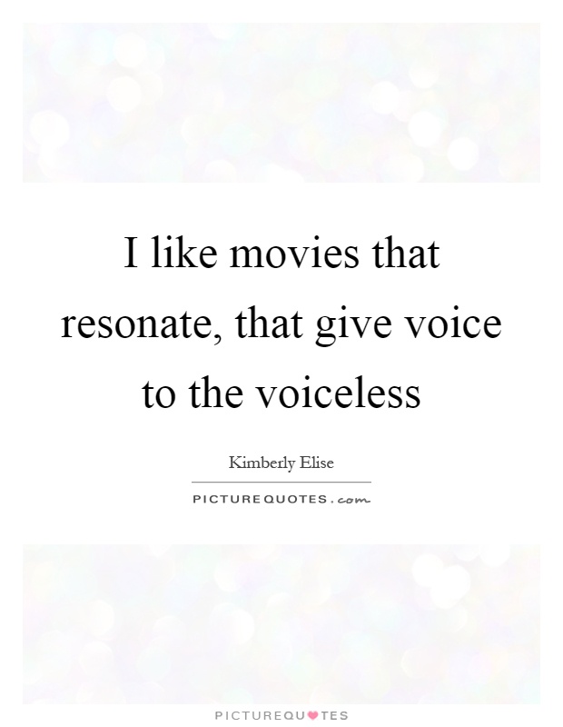 I like movies that resonate, that give voice to the voiceless Picture Quote #1