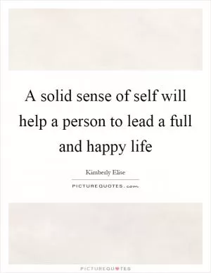 A solid sense of self will help a person to lead a full and happy life Picture Quote #1