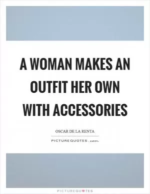 A woman makes an outfit her own with accessories Picture Quote #1