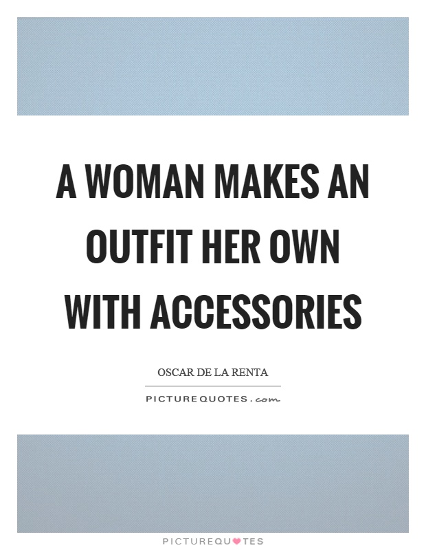 A woman makes an outfit her own with accessories Picture Quote #1