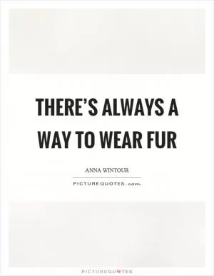 There’s always a way to wear fur Picture Quote #1