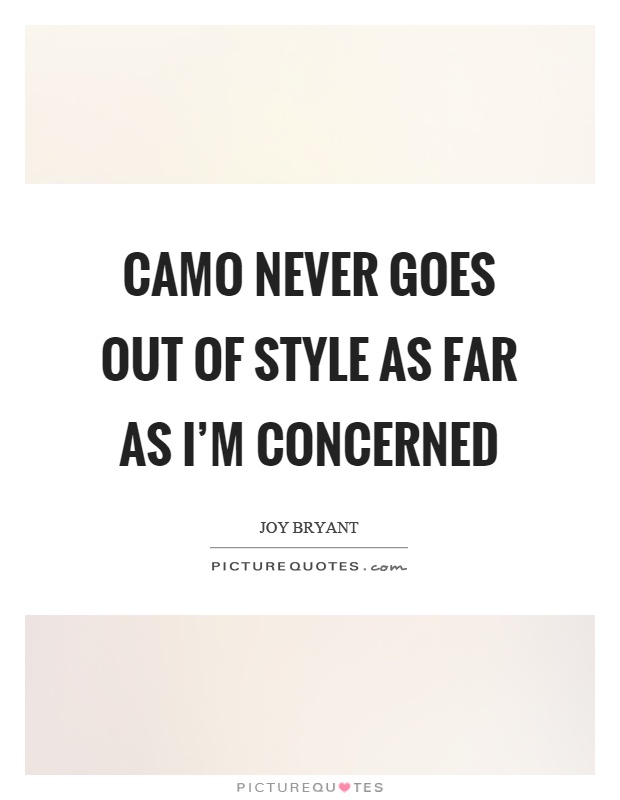 Camo never goes out of style as far as I'm concerned Picture Quote #1
