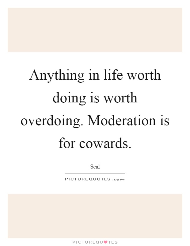 Anything in life worth doing is worth overdoing. Moderation is for cowards Picture Quote #1