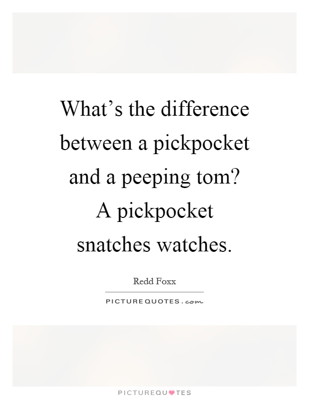 What's the difference between a pickpocket and a peeping tom? A pickpocket snatches watches Picture Quote #1