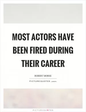 Most actors have been fired during their career Picture Quote #1