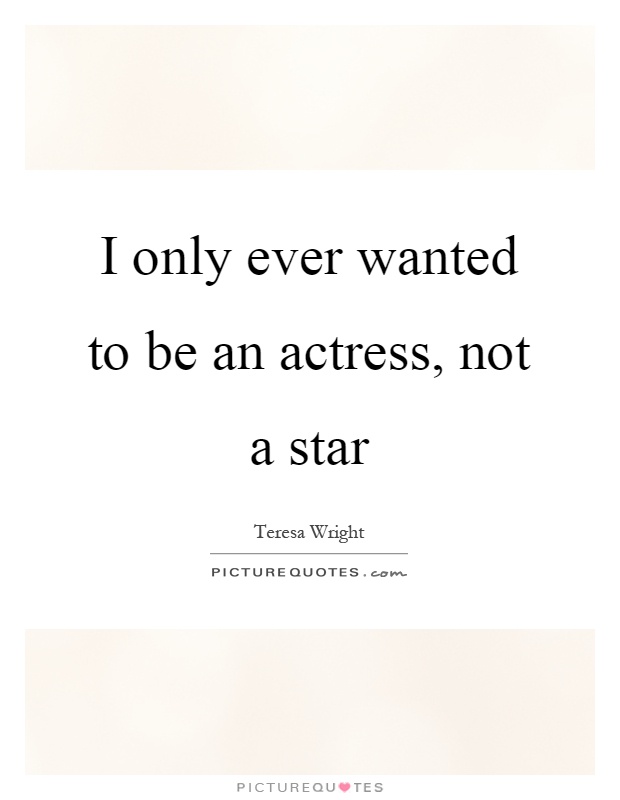 I only ever wanted to be an actress, not a star Picture Quote #1