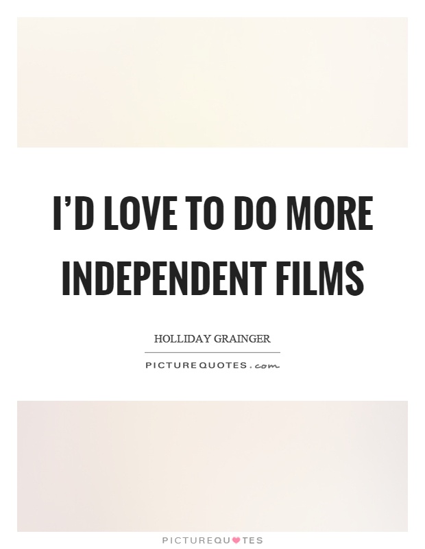 I'd love to do more independent films Picture Quote #1