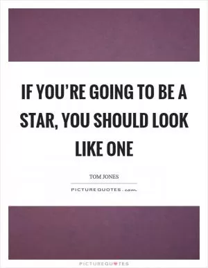 If you’re going to be a star, you should look like one Picture Quote #1