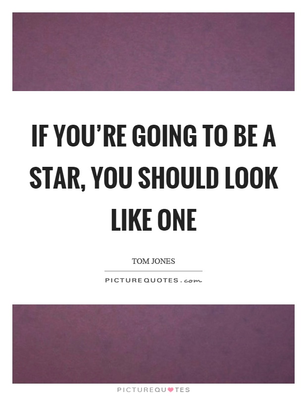 If you're going to be a star, you should look like one Picture Quote #1