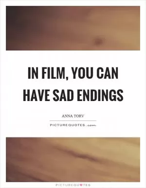In film, you can have sad endings Picture Quote #1