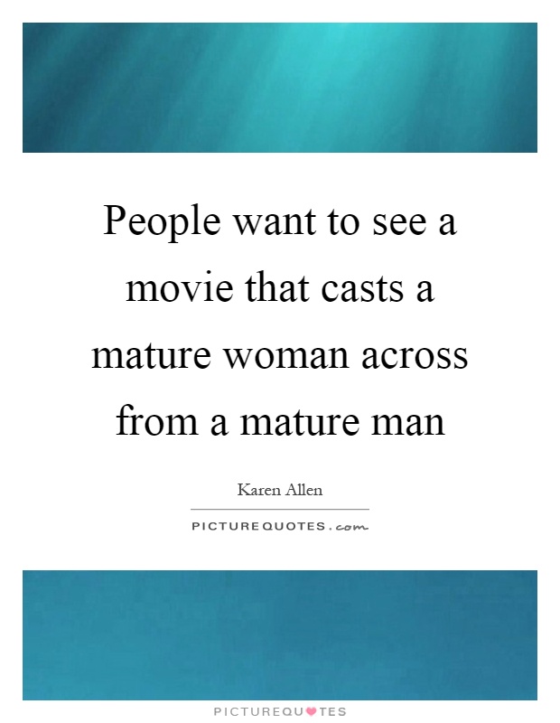 People want to see a movie that casts a mature woman across from a mature man Picture Quote #1
