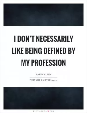 I don’t necessarily like being defined by my profession Picture Quote #1
