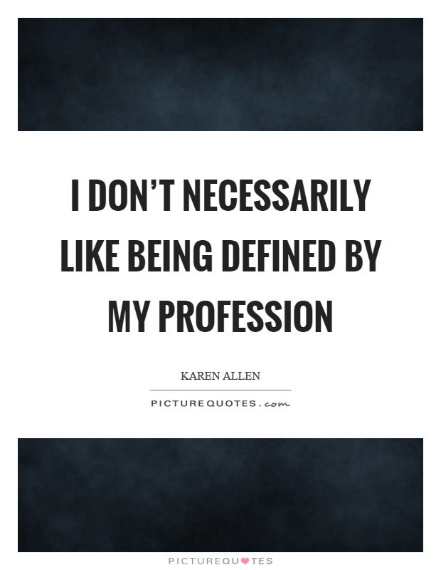 I don't necessarily like being defined by my profession Picture Quote #1