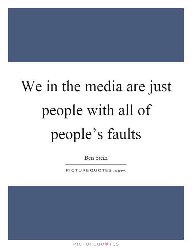 We in the media are just people with all of people's faults Picture Quote #1