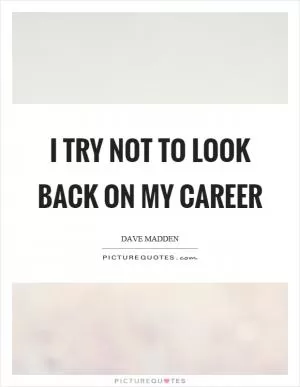 I try not to look back on my career Picture Quote #1