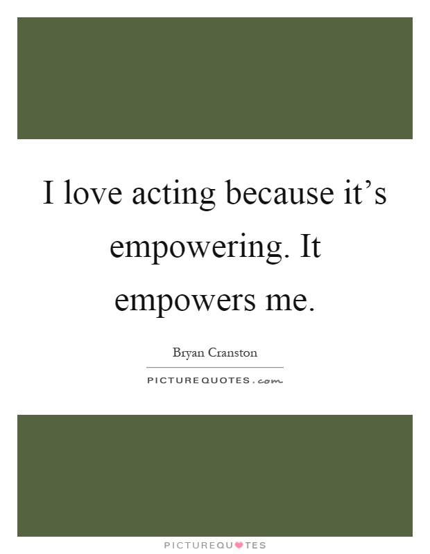 I love acting because it's empowering. It empowers me Picture Quote #1