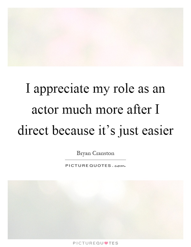 I appreciate my role as an actor much more after I direct because it's just easier Picture Quote #1