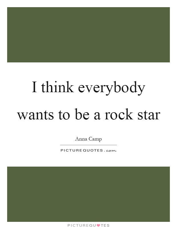 I think everybody wants to be a rock star Picture Quote #1