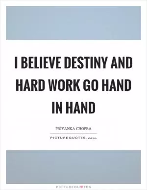 I believe destiny and hard work go hand in hand Picture Quote #1