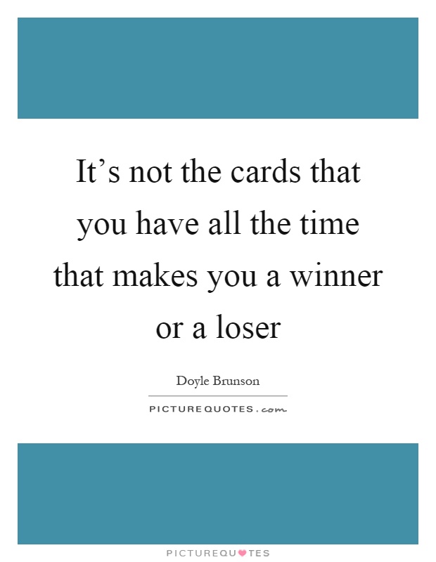 It's not the cards that you have all the time that makes you a winner or a loser Picture Quote #1