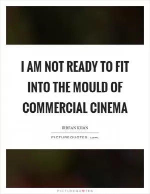 I am not ready to fit into the mould of commercial cinema Picture Quote #1