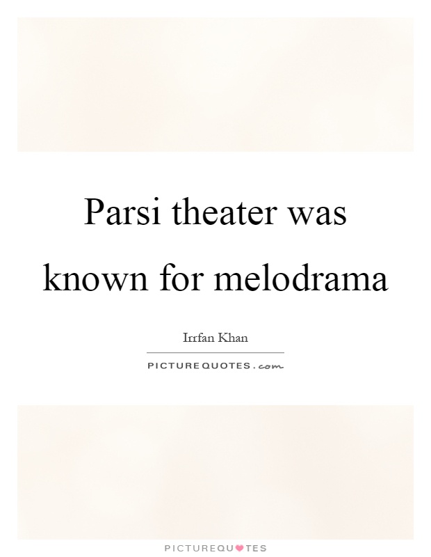 Parsi theater was known for melodrama Picture Quote #1