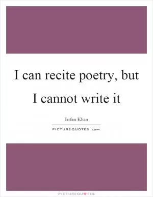 I can recite poetry, but I cannot write it Picture Quote #1