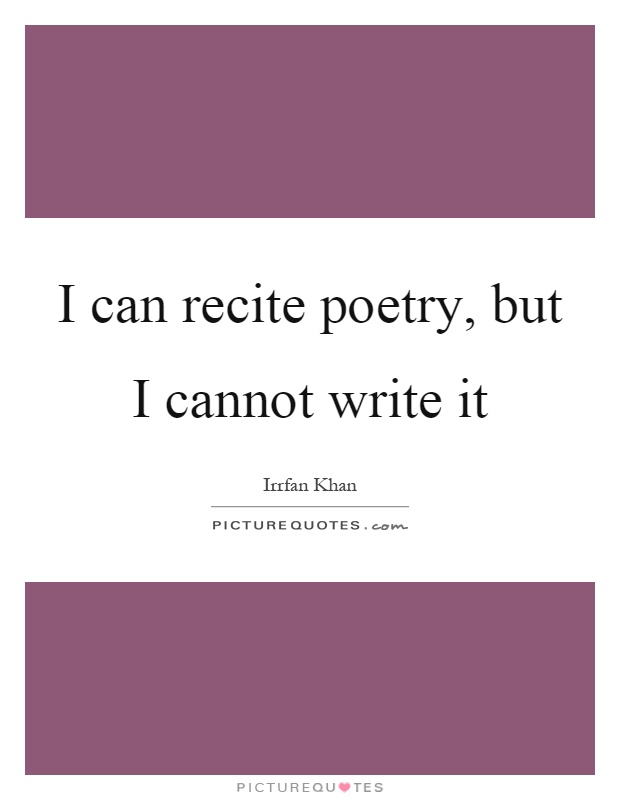 I can recite poetry, but I cannot write it Picture Quote #1