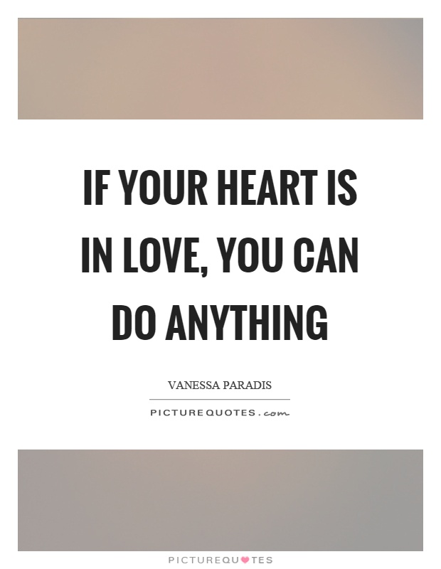 If your heart is in love, you can do anything Picture Quote #1