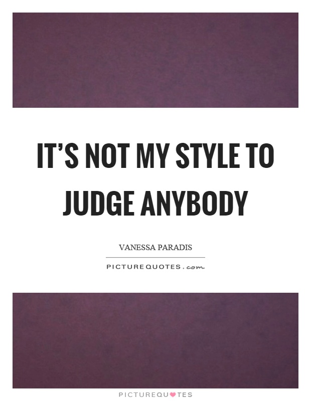 It's not my style to judge anybody Picture Quote #1