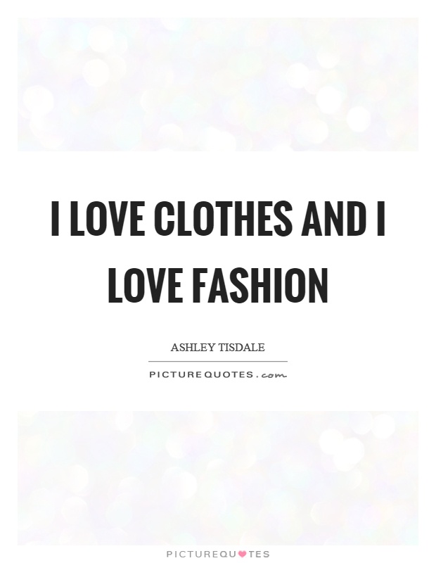 I love clothes and I love fashion Picture Quote #1
