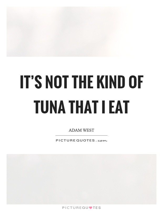 It's not the kind of tuna that I eat Picture Quote #1